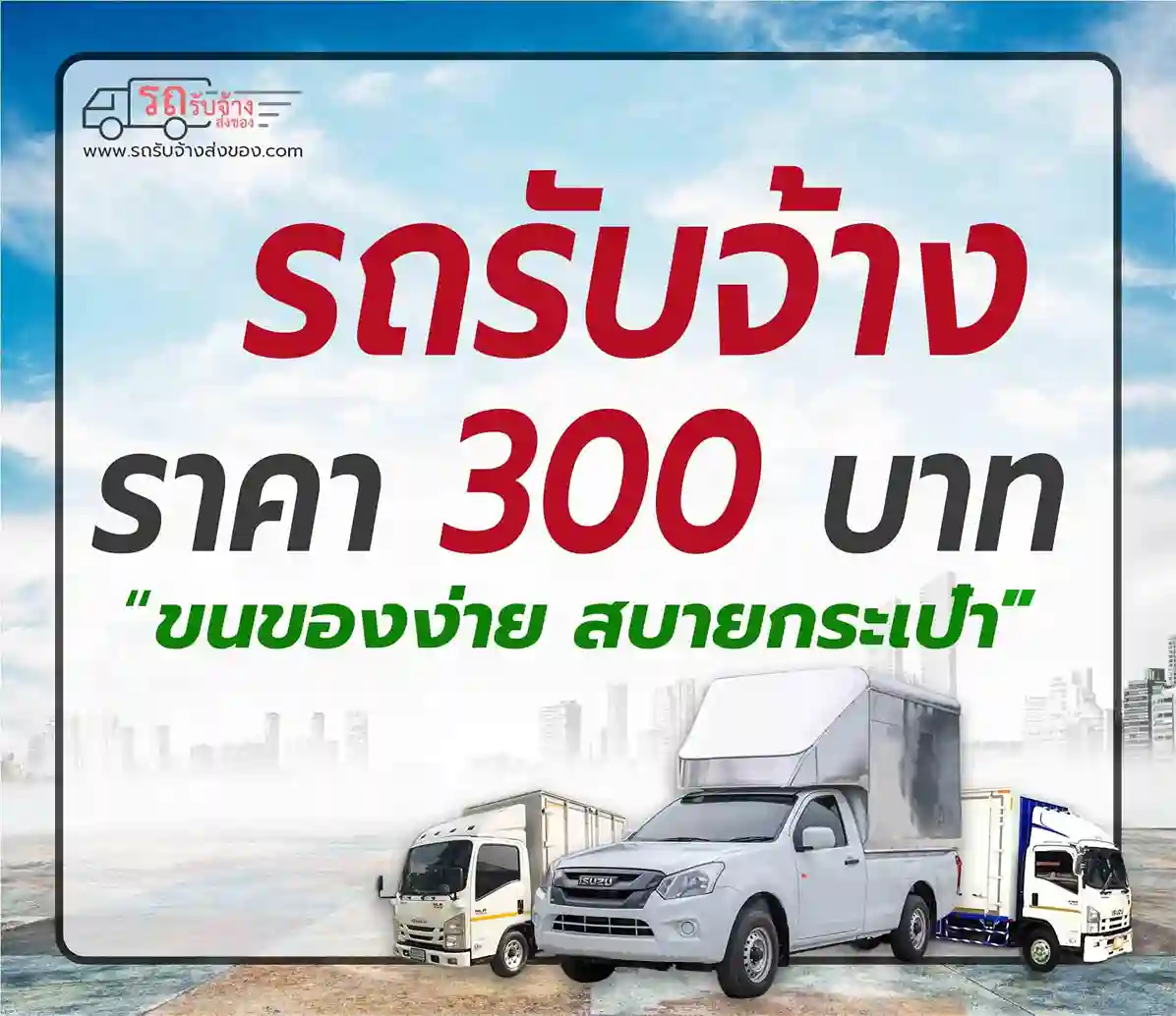 รถรับจ้างราคาถูก 300 - ขนของง่าย สบายกระเป๋า